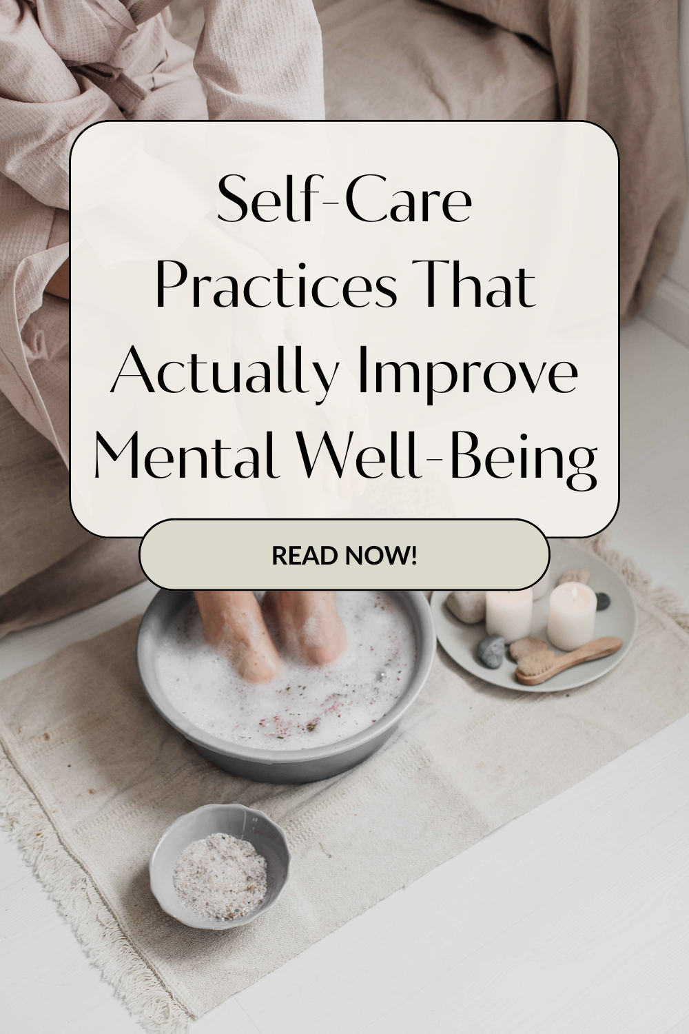 Self-Care Practices That Actually Improve Mental Well-Being. READ NOW! Background: A person in a robe soaking their feet in a bubbly foot bath with candles nearby.